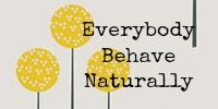 Everybody Behave Naturally