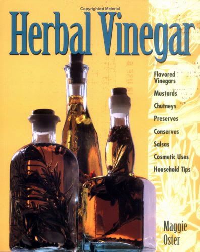 Herbal Vinegar: Flavored Vinegars, Mustards, Chutneys, Preserves, Conserves, Salsas, Cosmetic Uses, Household Herbal Vinegar: Flavored Vinegars, Mustards, Chutneys, Preserves, Conserves, Salsas, Cosmetic Uses, Household
