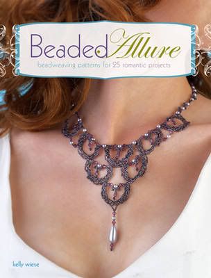 Beaded Allure: Beadweaving Patterns for 25 Romantic Projects Beaded Allure: Beadweaving Patterns for 25 Romantic Projects