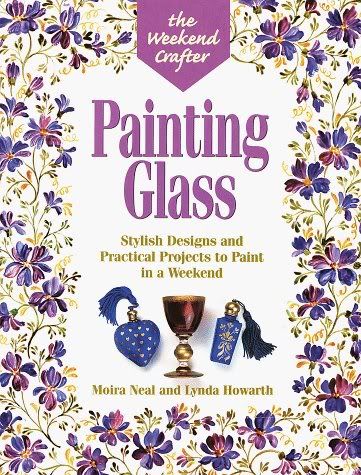 The Weekend Crafter: Painting Glass Stylish Designs and Practical Projects to Paint