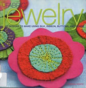 Fabric Jewelry: 25 Designs to Make Using Silk, Ribbon, Buttons, and Beads Fabric Jewelry: 25 Designs to Make Using Silk, Ribbon, Buttons, and Beads